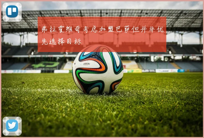 弗拉霍维奇考虑加盟巴萨但并非优先选择目标
